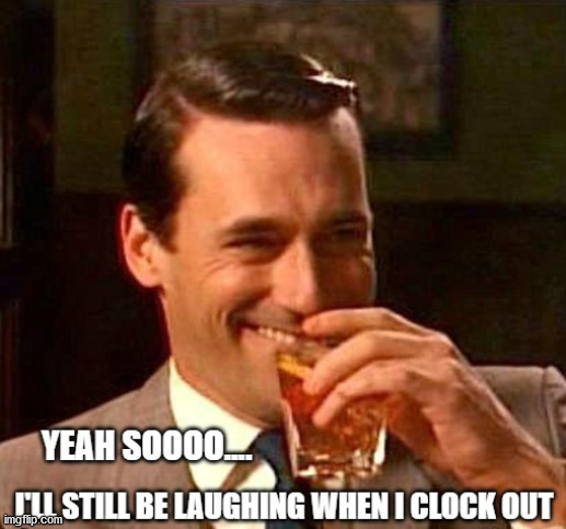 I'll still be laughing | image tagged in i'll still be laughing | made w/ Imgflip meme maker