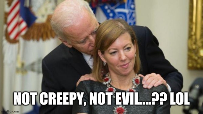 Creepy Joe Biden | NOT CREEPY, NOT EVIL....?? LOL | image tagged in creepy joe biden | made w/ Imgflip meme maker