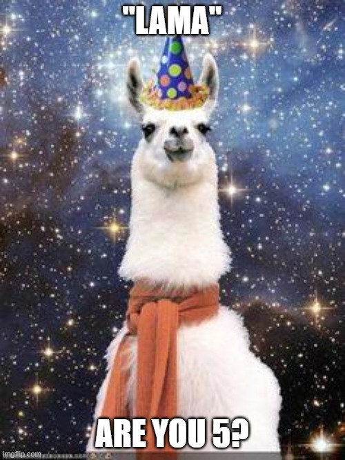 Drama Llama Birthday | "LAMA" ARE YOU 5? | image tagged in drama llama birthday | made w/ Imgflip meme maker