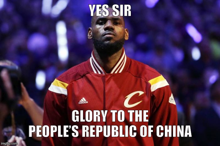 China | YES SIR; GLORY TO THE PEOPLE’S REPUBLIC OF CHINA | image tagged in lebron | made w/ Imgflip meme maker