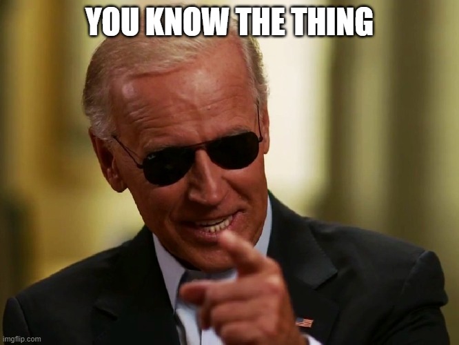 Cool Joe Biden | YOU KNOW THE THING | image tagged in cool joe biden | made w/ Imgflip meme maker