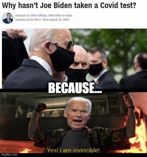 No Test for Me | BECAUSE... | image tagged in biden,covid-19 | made w/ Imgflip meme maker