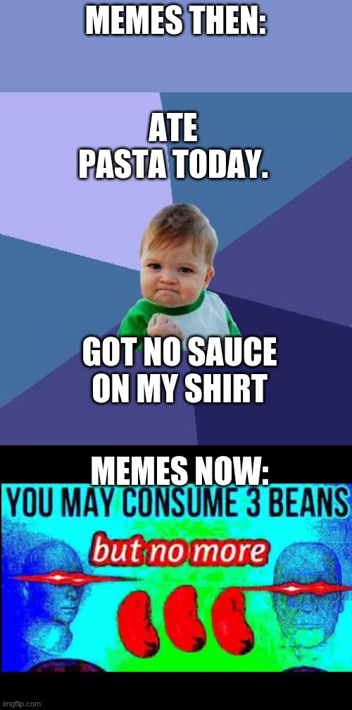 MEMES THEN:; ATE PASTA TODAY. GOT NO SAUCE ON MY SHIRT; MEMES NOW: | image tagged in memes,success kid | made w/ Imgflip meme maker