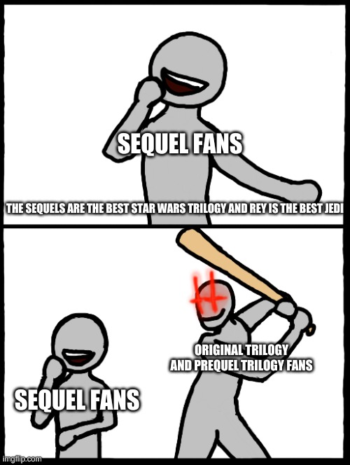 Surprise Bat | SEQUEL FANS; THE SEQUELS ARE THE BEST STAR WARS TRILOGY AND REY IS THE BEST JEDI; ORIGINAL TRILOGY AND PREQUEL TRILOGY FANS; SEQUEL FANS | image tagged in surprise bat | made w/ Imgflip meme maker
