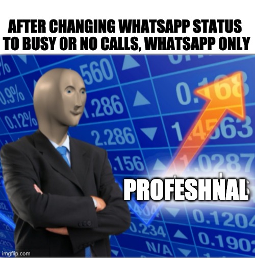 corporate 101 | AFTER CHANGING WHATSAPP STATUS 
TO BUSY OR NO CALLS, WHATSAPP ONLY; PROFESHNAL | image tagged in stonks,corporate,manager,starterpack | made w/ Imgflip meme maker