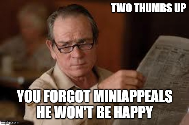 no country for old men tommy lee jones | TWO THUMBS UP YOU FORGOT MINIAPPEALS HE WON'T BE HAPPY | image tagged in no country for old men tommy lee jones | made w/ Imgflip meme maker