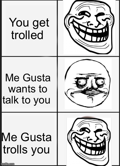 Panik Kalm Panik | You get trolled; Me Gusta wants to talk to you; Me Gusta trolls you | image tagged in memes,panik kalm panik,me gusta,troll face | made w/ Imgflip meme maker