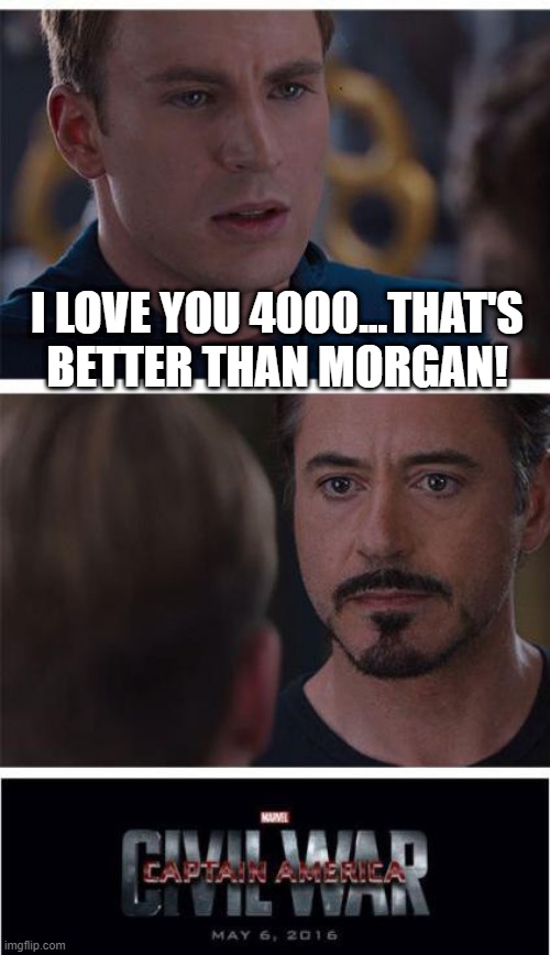 Don't Out Love the Daughter! | I LOVE YOU 4000...THAT'S BETTER THAN MORGAN! | image tagged in memes,marvel civil war 1 | made w/ Imgflip meme maker