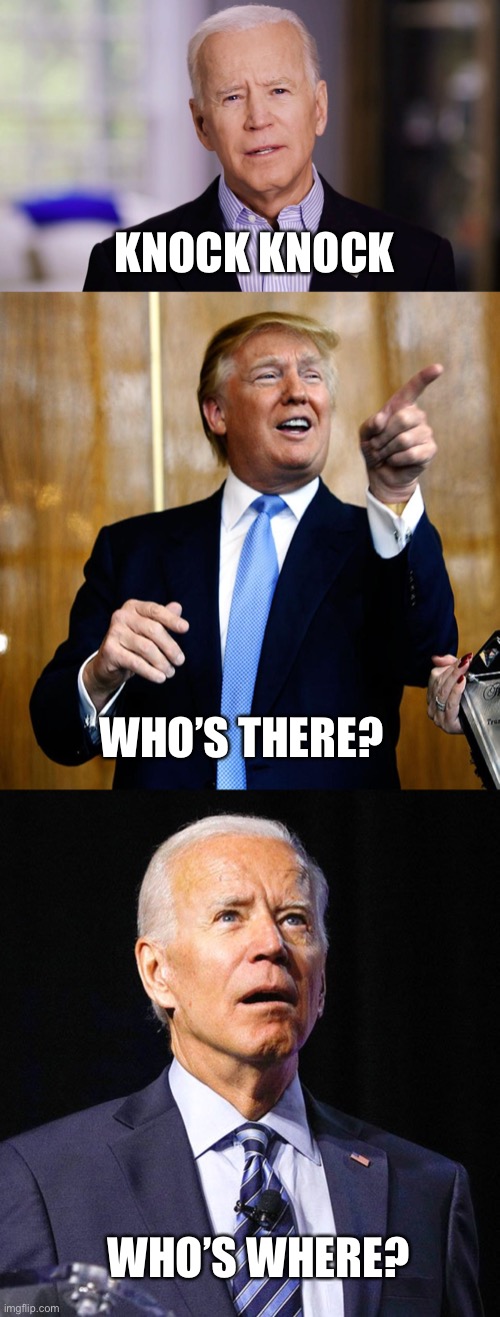 Good old Dementia Joe, always good for a laugh. And the dims want this guy to be their president. | KNOCK KNOCK; WHO’S THERE? WHO’S WHERE? | image tagged in donal trump birthday,joe biden 2020,joe biden,dementia joe | made w/ Imgflip meme maker