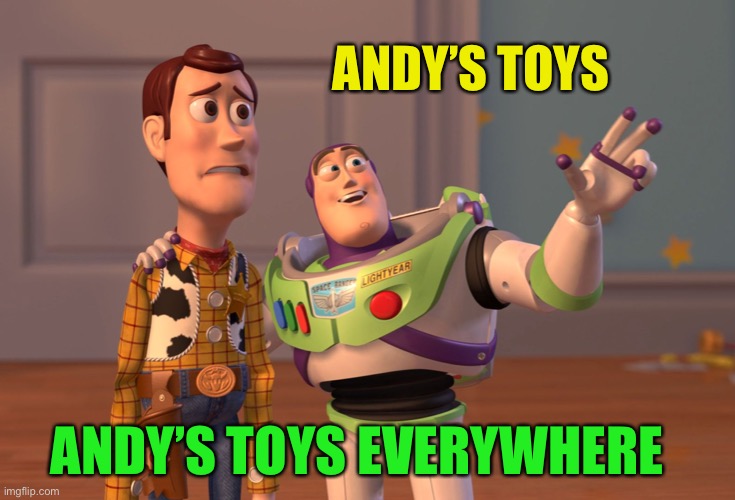 X, X Everywhere Meme | ANDY’S TOYS ANDY’S TOYS EVERYWHERE | image tagged in memes,x x everywhere | made w/ Imgflip meme maker