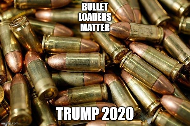 Bullets | BULLET
LOADERS
MATTER; TRUMP 2020 | image tagged in bullets | made w/ Imgflip meme maker