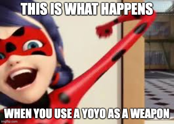 This is called "yoyo arm" | THIS IS WHAT HAPPENS; WHEN YOU USE A YOYO AS A WEAPON | image tagged in miraculous ladybug,funny | made w/ Imgflip meme maker