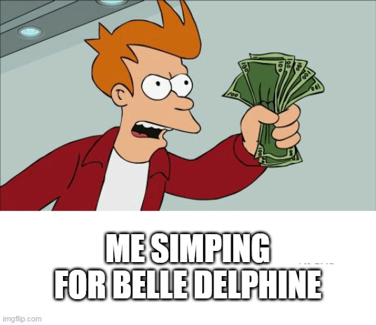 simp | ME SIMPING FOR BELLE DELPHINE | image tagged in idk | made w/ Imgflip meme maker