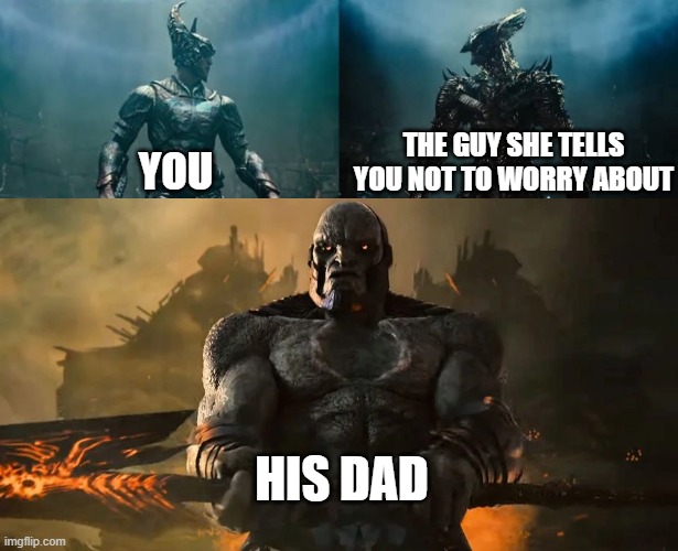 Snyder Cut - Guy She Tells You Not To Worry About | THE GUY SHE TELLS YOU NOT TO WORRY ABOUT; YOU; HIS DAD | image tagged in justice league,snyder cut,darkseid,steppenwolf,dc comics,dceu | made w/ Imgflip meme maker