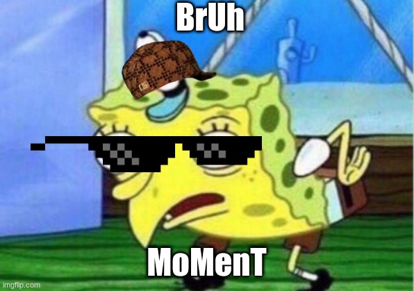 my real account is heccinchonky btw this is my alt where i post bad memes on purpose | BrUh; MoMenT | image tagged in memes,mocking spongebob | made w/ Imgflip meme maker
