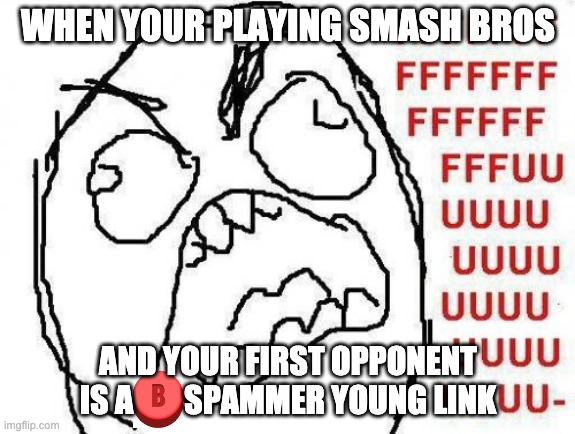 FFFFFFFUUUUUUUUUUUU | WHEN YOUR PLAYING SMASH BROS; AND YOUR FIRST OPPONENT IS A        SPAMMER YOUNG LINK | image tagged in memes,fffffffuuuuuuuuuuuu | made w/ Imgflip meme maker