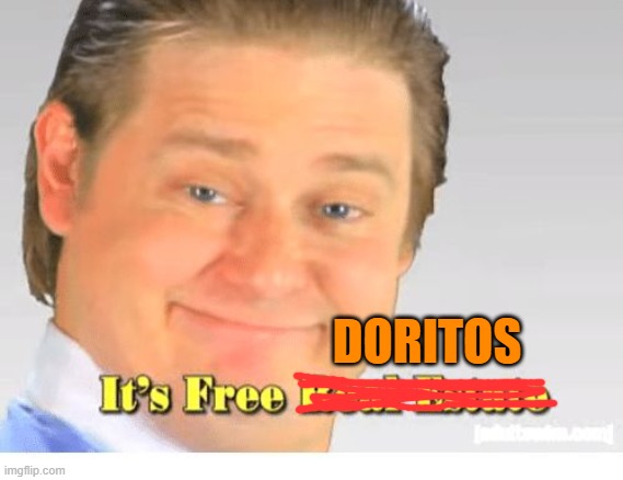 It's Free Real Estate | DORITOS | image tagged in it's free real estate | made w/ Imgflip meme maker