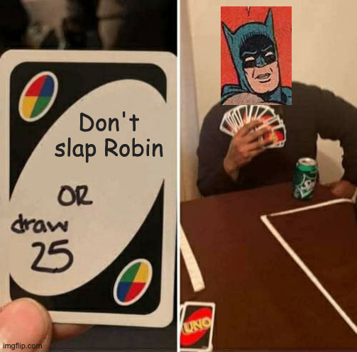 UNO Draw 25 Cards Meme | Don't slap Robin | image tagged in memes,uno draw 25 cards | made w/ Imgflip meme maker