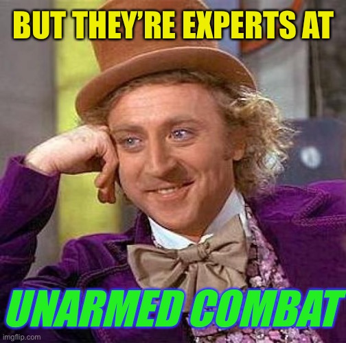 Creepy Condescending Wonka Meme | BUT THEY’RE EXPERTS AT UNARMED COMBAT | image tagged in memes,creepy condescending wonka | made w/ Imgflip meme maker