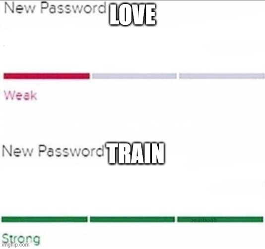 Password strength |  LOVE; TRAIN | image tagged in password strength | made w/ Imgflip meme maker
