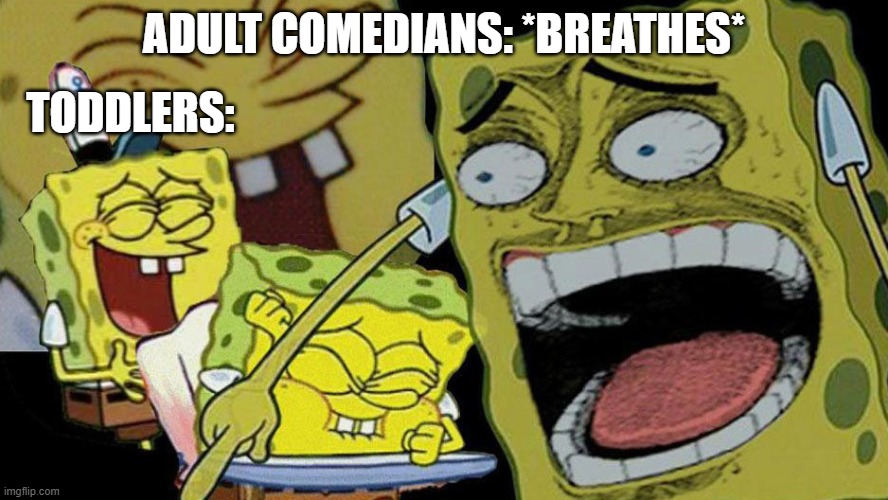 Stand-Up Toddlers |  ADULT COMEDIANS: *BREATHES*; TODDLERS: | image tagged in spongbob,toddler | made w/ Imgflip meme maker