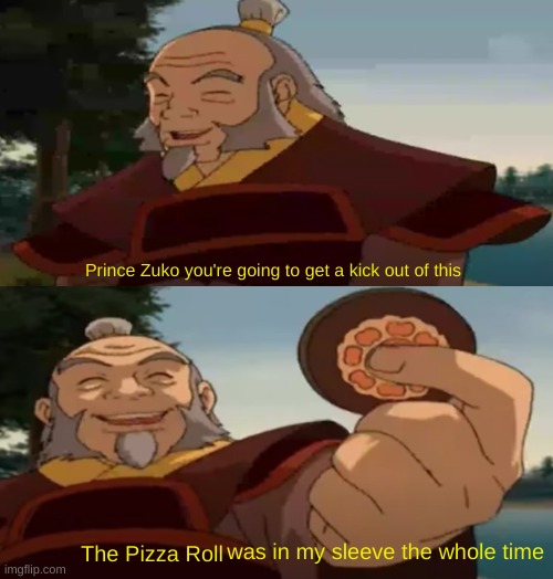 Uncle Iroh sleeve | The Pizza Roll | image tagged in uncle iroh sleeve | made w/ Imgflip meme maker