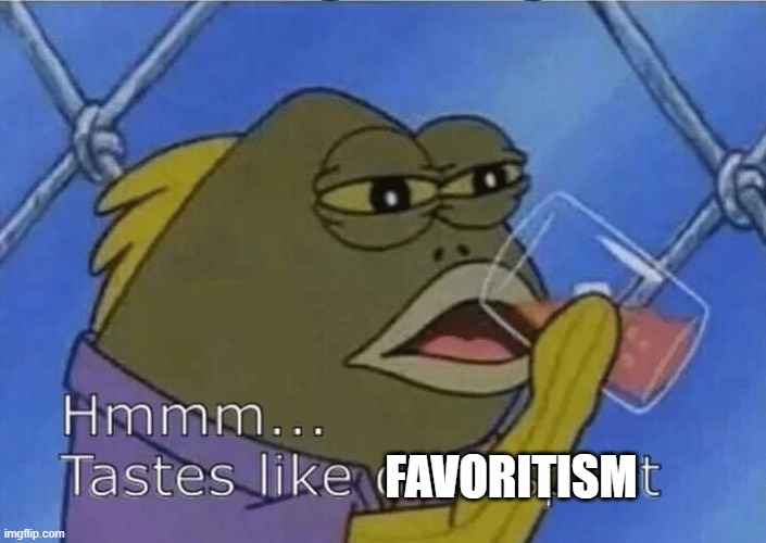 Blank Tastes Like Disrespect | FAVORITISM | image tagged in blank tastes like disrespect | made w/ Imgflip meme maker