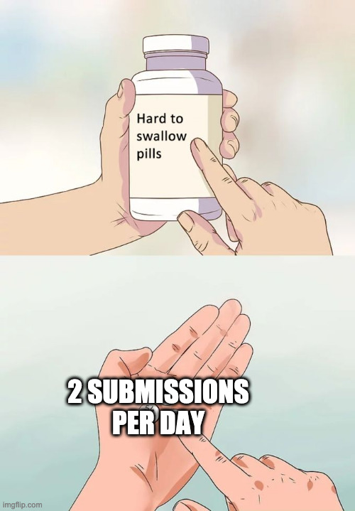 Hard To Swallow Pills | 2 SUBMISSIONS PER DAY | image tagged in memes,hard to swallow pills | made w/ Imgflip meme maker