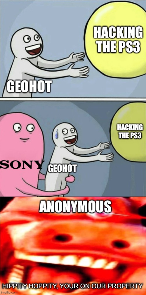 Running Away Balloon Meme | HACKING THE PS3; GEOHOT; HACKING THE PS3; GEOHOT; ANONYMOUS; HIPPITY HOPPITY, YOUR ON OUR PROPERTY | image tagged in memes,running away balloon | made w/ Imgflip meme maker