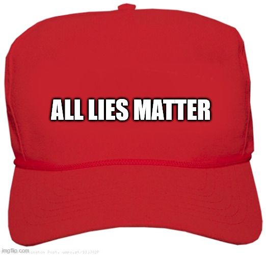 All Lies Matter | ALL LIES MATTER | image tagged in blank red maga hat | made w/ Imgflip meme maker