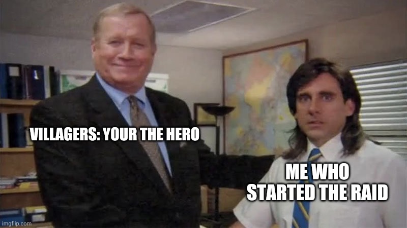  VILLAGERS: YOUR THE HERO; ME WHO STARTED THE RAID | image tagged in funny,minecraft,video games,the office handshake,the office | made w/ Imgflip meme maker