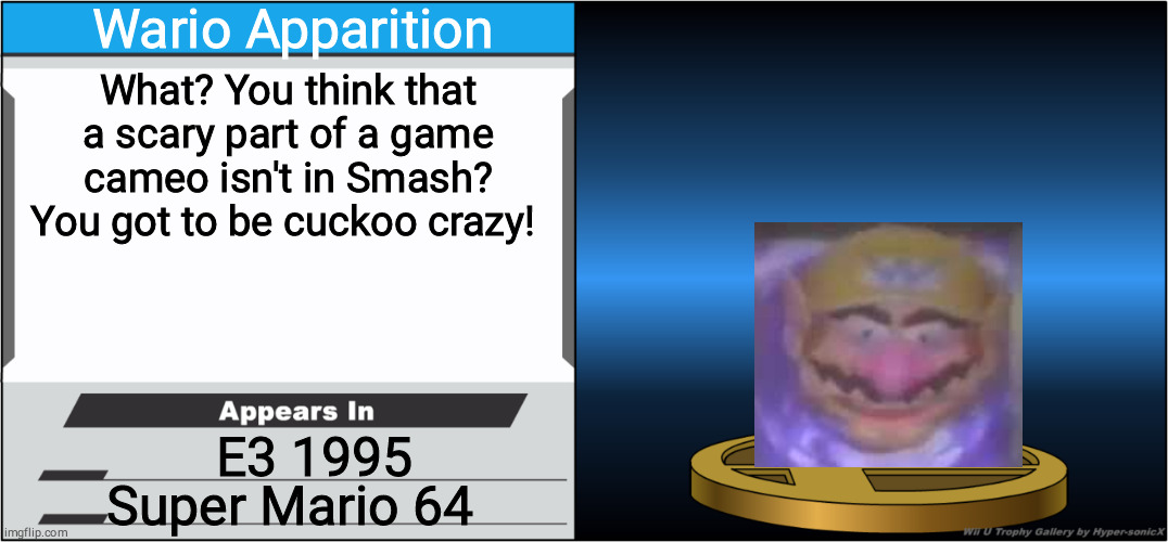 You want fun? Wario show you fun! | Wario Apparition; What? You think that a scary part of a game cameo isn't in Smash? You got to be cuckoo crazy! E3 1995; Super Mario 64 | image tagged in smash bros trophy,wario,wario apparition,smash bros | made w/ Imgflip meme maker