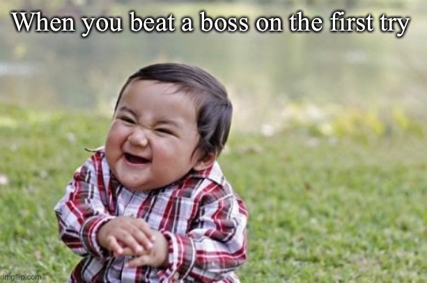 Evil Toddler | When you beat a boss on the first try | image tagged in memes,evil toddler | made w/ Imgflip meme maker