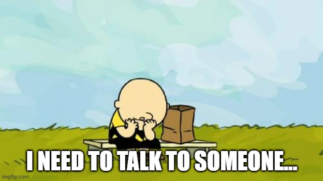 Depressed Charlie Brown | I NEED TO TALK TO SOMEONE... | image tagged in depressed charlie brown | made w/ Imgflip meme maker