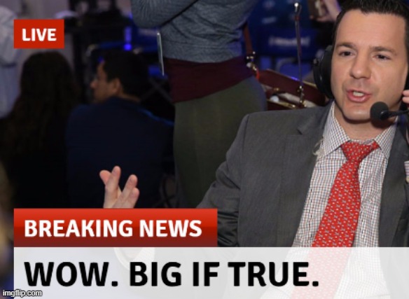 Wow big if true cropped | image tagged in wow big if true cropped,wow,big,true,breaking news,new template | made w/ Imgflip meme maker