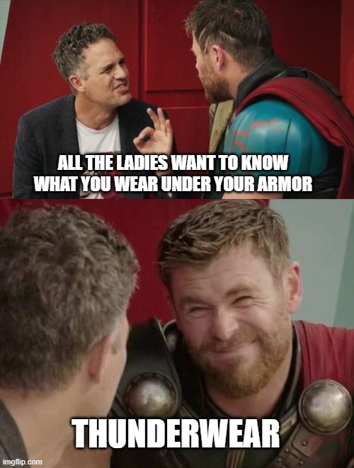 Is it though | ALL THE LADIES WANT TO KNOW WHAT YOU WEAR UNDER YOUR ARMOR; THUNDERWEAR | image tagged in is it though | made w/ Imgflip meme maker