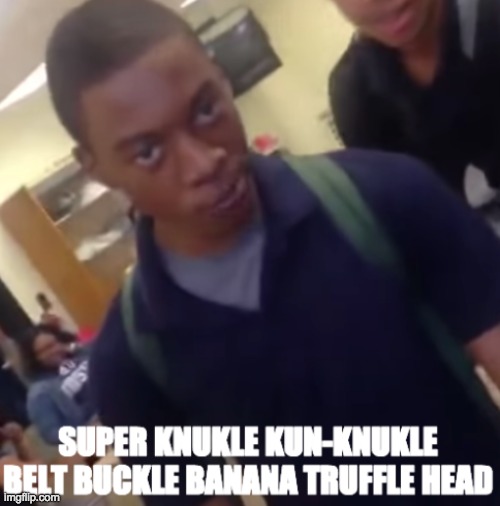 image tagged in super knukle kun-knukle belt buckle banana truffle head | made w/ Imgflip meme maker