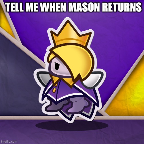 I’ll probably be Idle | TELL ME WHEN MASON RETURNS | made w/ Imgflip meme maker