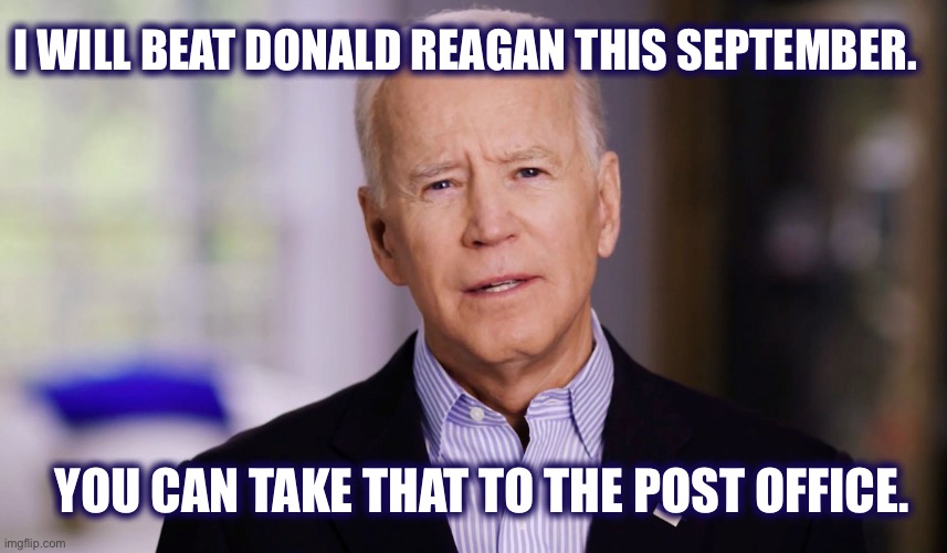 I’m gonna win...d up losing | I WILL BEAT DONALD REAGAN THIS SEPTEMBER. YOU CAN TAKE THAT TO THE POST OFFICE. | image tagged in joe biden 2020,donald trump,voting,post office,crazy,memes | made w/ Imgflip meme maker