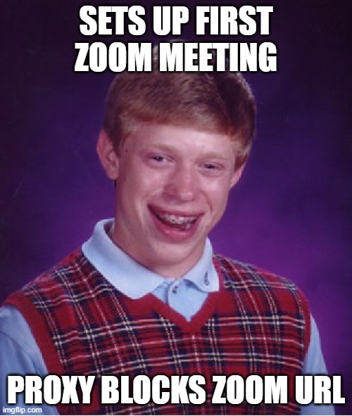 zoom blocked | SETS UP FIRST ZOOM MEETING; PROXY BLOCKS ZOOM URL | image tagged in memes,bad luck brian,zoom,work | made w/ Imgflip meme maker