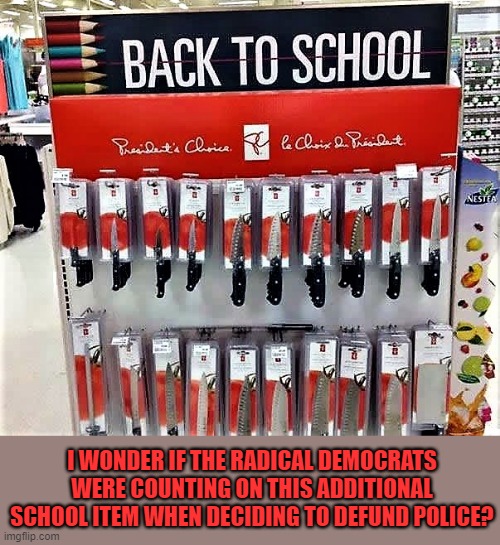 Back to school ad | I WONDER IF THE RADICAL DEMOCRATS WERE COUNTING ON THIS ADDITIONAL SCHOOL ITEM WHEN DECIDING TO DEFUND POLICE? | image tagged in funny meme,school meme,back to school,democrats,defund police,political meme | made w/ Imgflip meme maker