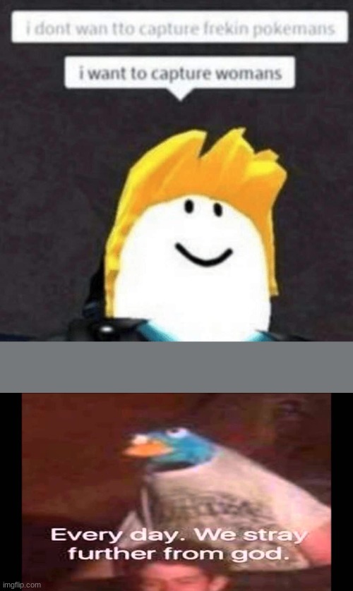 roblox kidnaper | image tagged in every day we stray further from god,memes | made w/ Imgflip meme maker