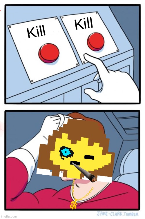 Genocide Run | Kill; Kill | image tagged in memes | made w/ Imgflip meme maker