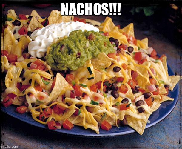 Nacho | NACHOS!!! | image tagged in nacho | made w/ Imgflip meme maker