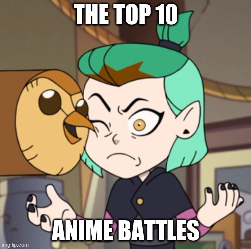 Hooty in Amity's Space(The Owl House) | THE TOP 10; ANIME BATTLES | image tagged in hooty in amity's space the owl house | made w/ Imgflip meme maker