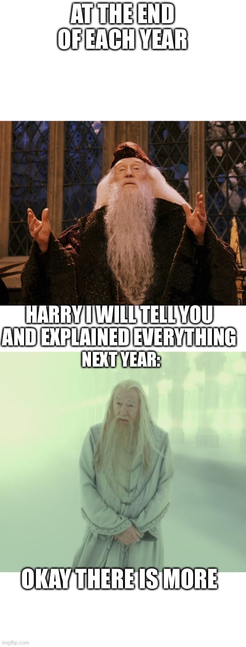 Dumbledore WHY | AT THE END OF EACH YEAR; HARRY I WILL TELL YOU AND EXPLAINED EVERYTHING; NEXT YEAR:; OKAY THERE IS MORE | image tagged in dumbledore's spirit,dumbledore,memes,funny,gifs | made w/ Imgflip meme maker