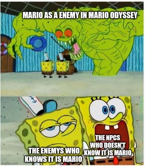 SpongeBob SquarePants scared but also not scared | MARIO AS A ENEMY IN MARIO ODYSSEY; THE NPCS WHO DOESN'T KNOW IT IS MARIO; THE ENEMYS WHO KNOWS IT IS MARIO | image tagged in spongebob squarepants scared but also not scared | made w/ Imgflip meme maker