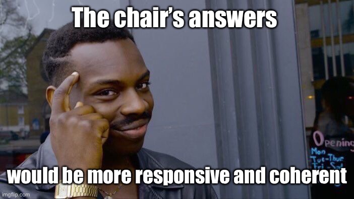 Roll Safe Think About It Meme | The chair’s answers would be more responsive and coherent | image tagged in memes,roll safe think about it | made w/ Imgflip meme maker