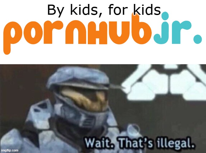 By kids, for kids | image tagged in wait that s illegal | made w/ Imgflip meme maker