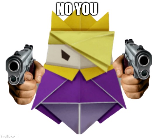 King Olly wants you to die | NO YOU | image tagged in king olly wants you to die | made w/ Imgflip meme maker